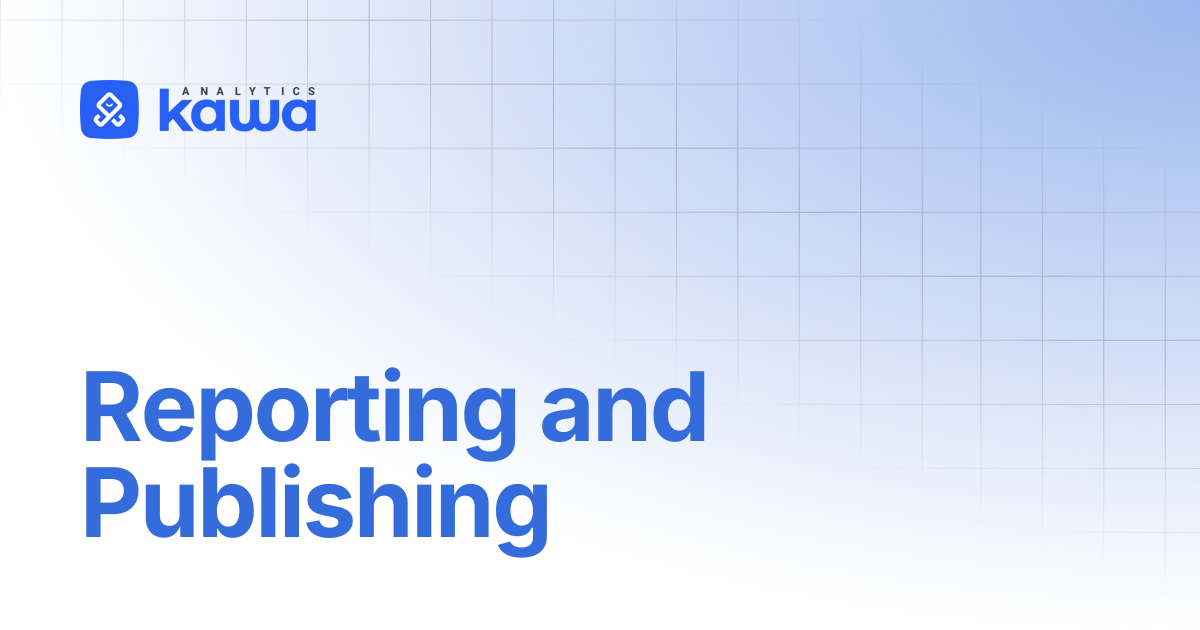 Reporting and Publishing | KAWA Official Documentation