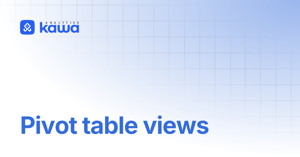 Pivot table views | KAWA Official Documentation